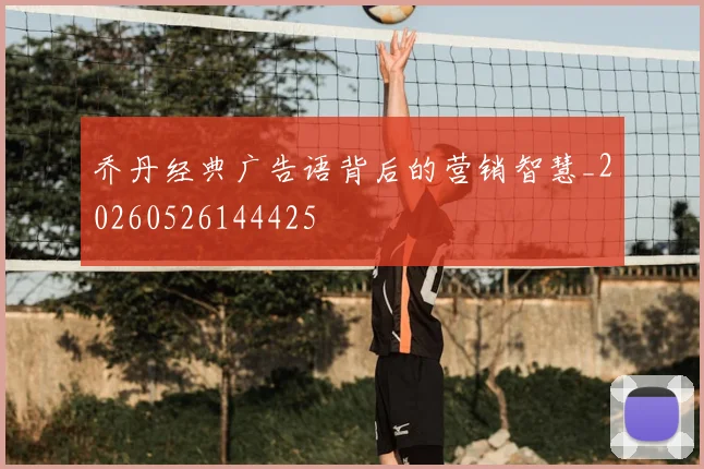 乔丹经典广告语背后的营销智慧_20260526144425